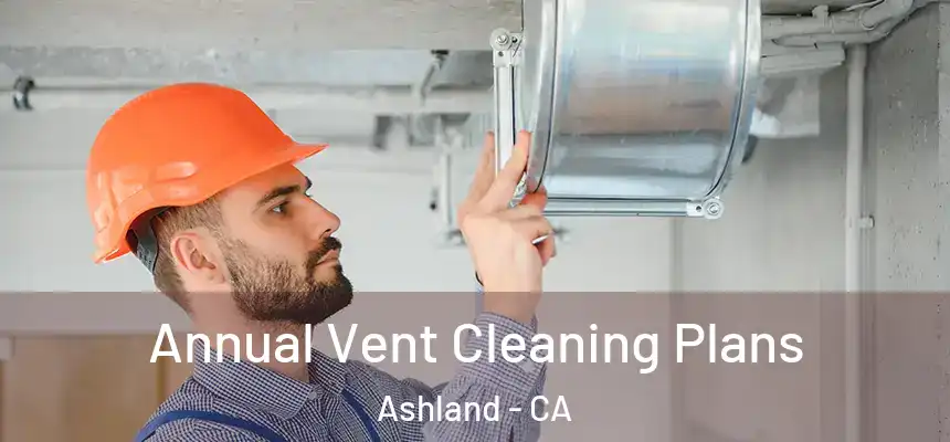 Annual Vent Cleaning Plans Ashland - CA