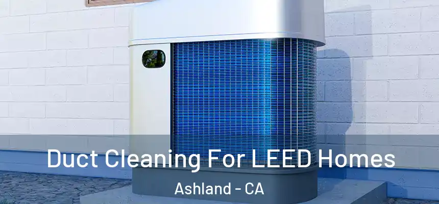  Duct Cleaning For LEED Homes Ashland - CA