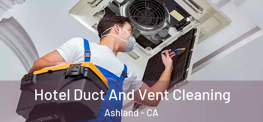 Hotel Duct And Vent Cleaning Ashland - CA