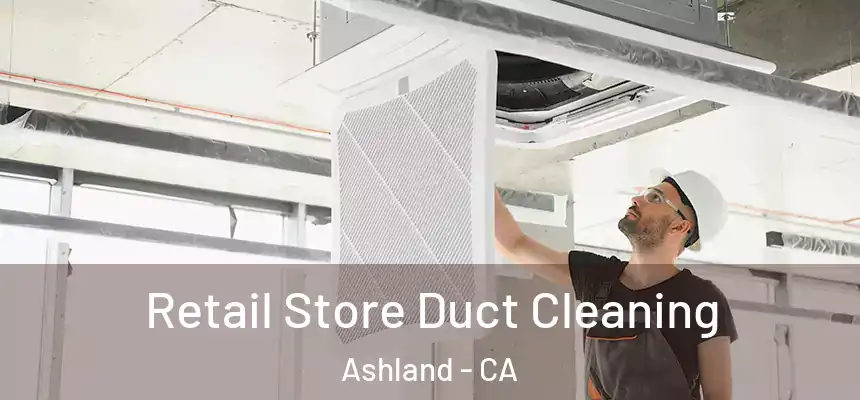  Retail Store Duct Cleaning Ashland - CA