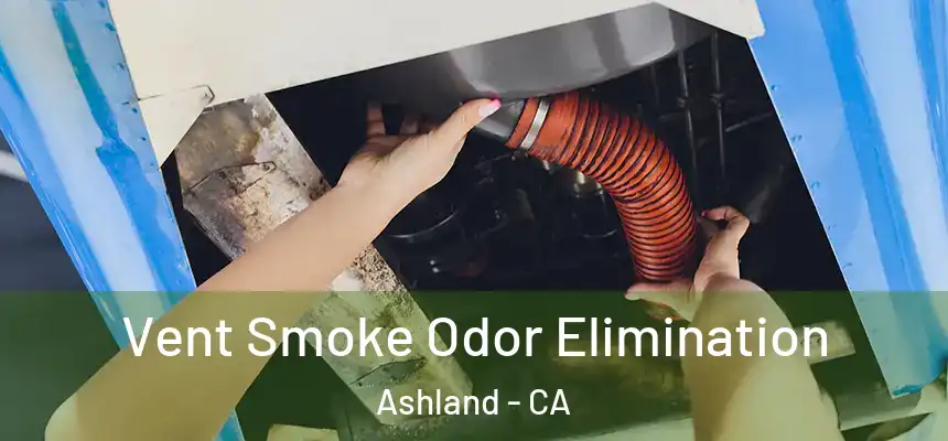  Vent Smoke Odor Elimination Ashland - CA